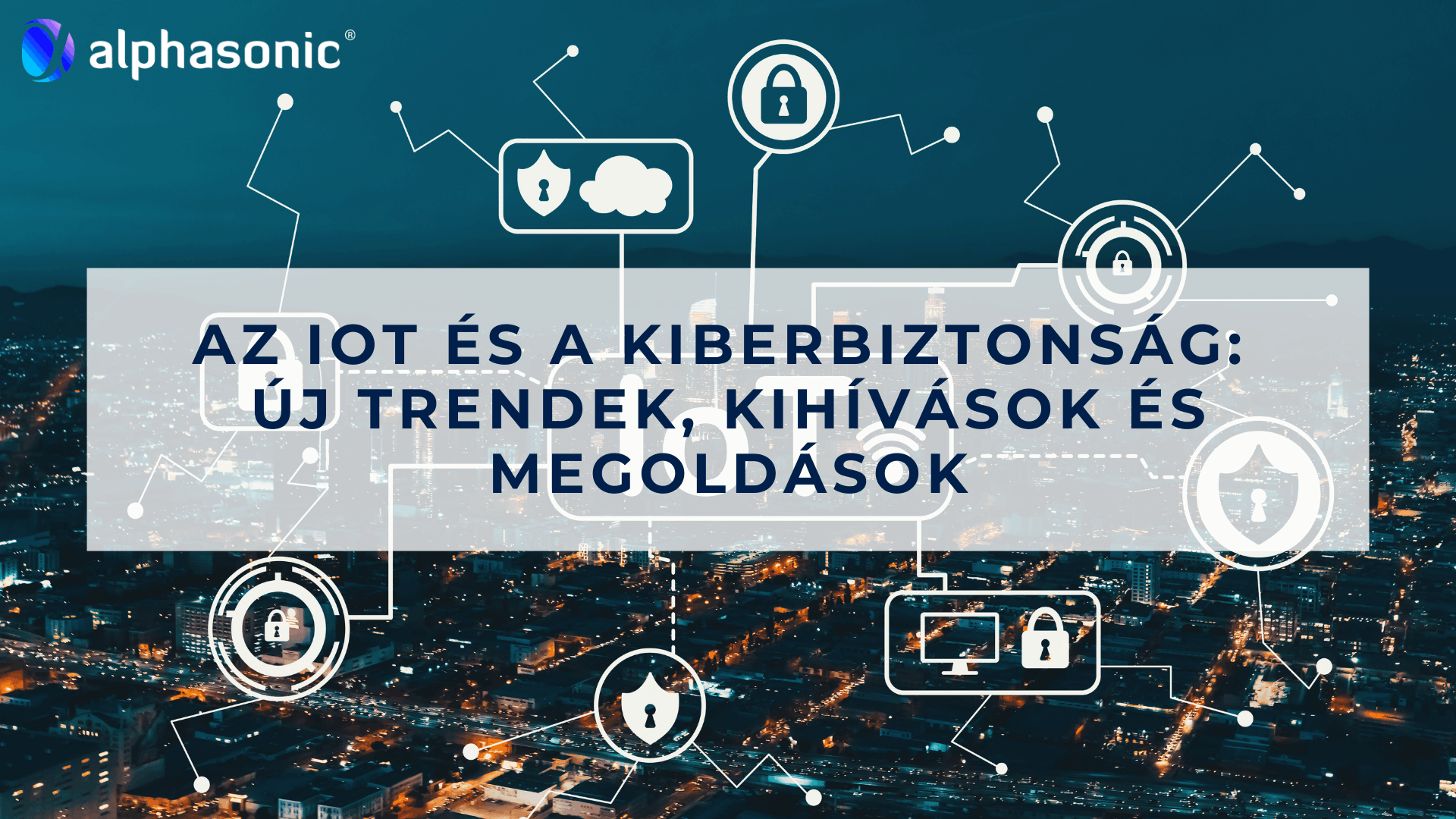Az IoT (dolgok internete) és a kiberbiztonság: új trendek, kihívások és megoldások Az IoT (dolgok internete) és a kiberbiztonság: új trendek, kihívások és megoldások