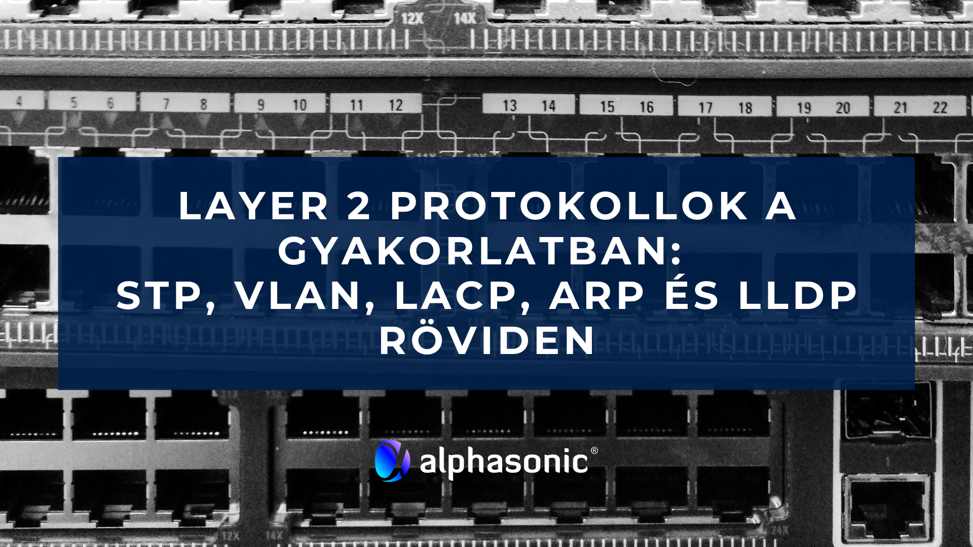 Layer 2 protokollok a gyakorlatban: STP, VLAN, LACP, ARP és LLDP röviden