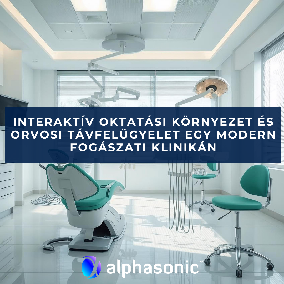 Interaktív oktatási környezet és orvosi távfelügyelet egy modern fogászati klinikán