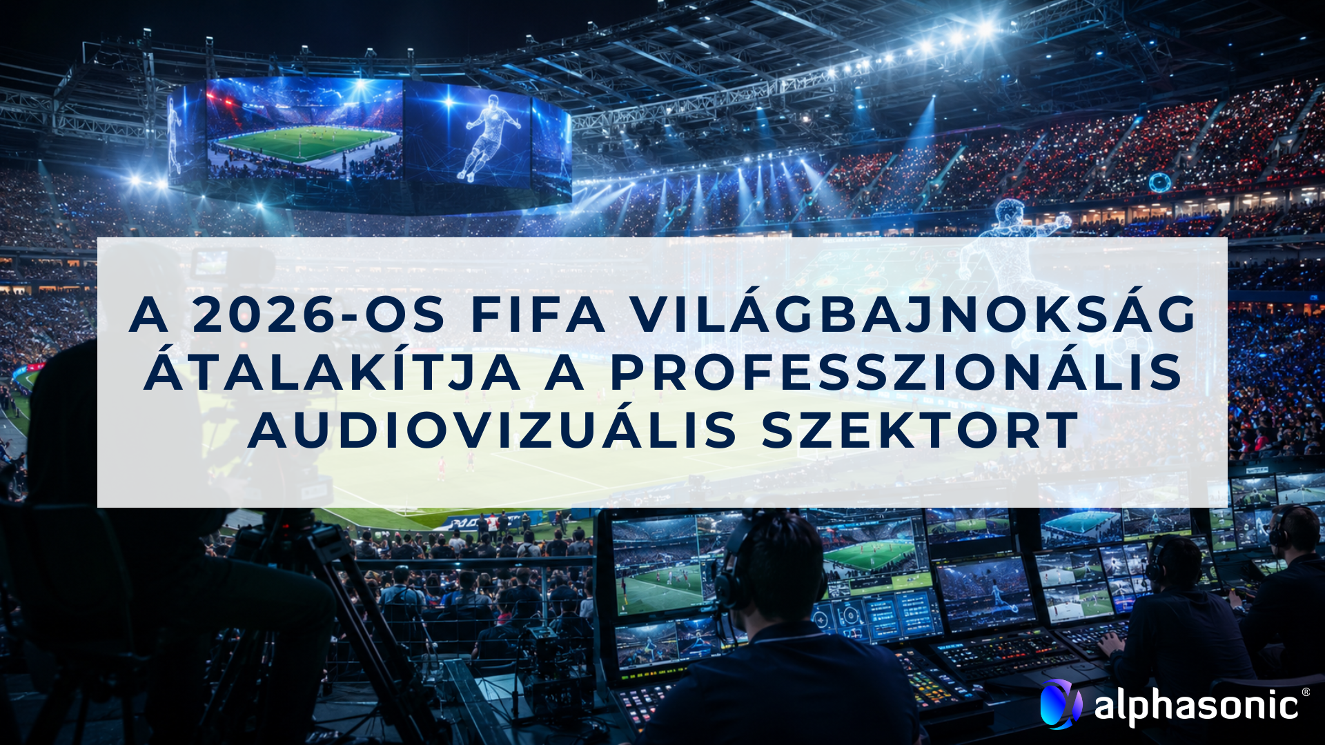 2026_07_30 A 2026-os FIFA világbajnokság átalakítja a professzionális audiovizuális szektort