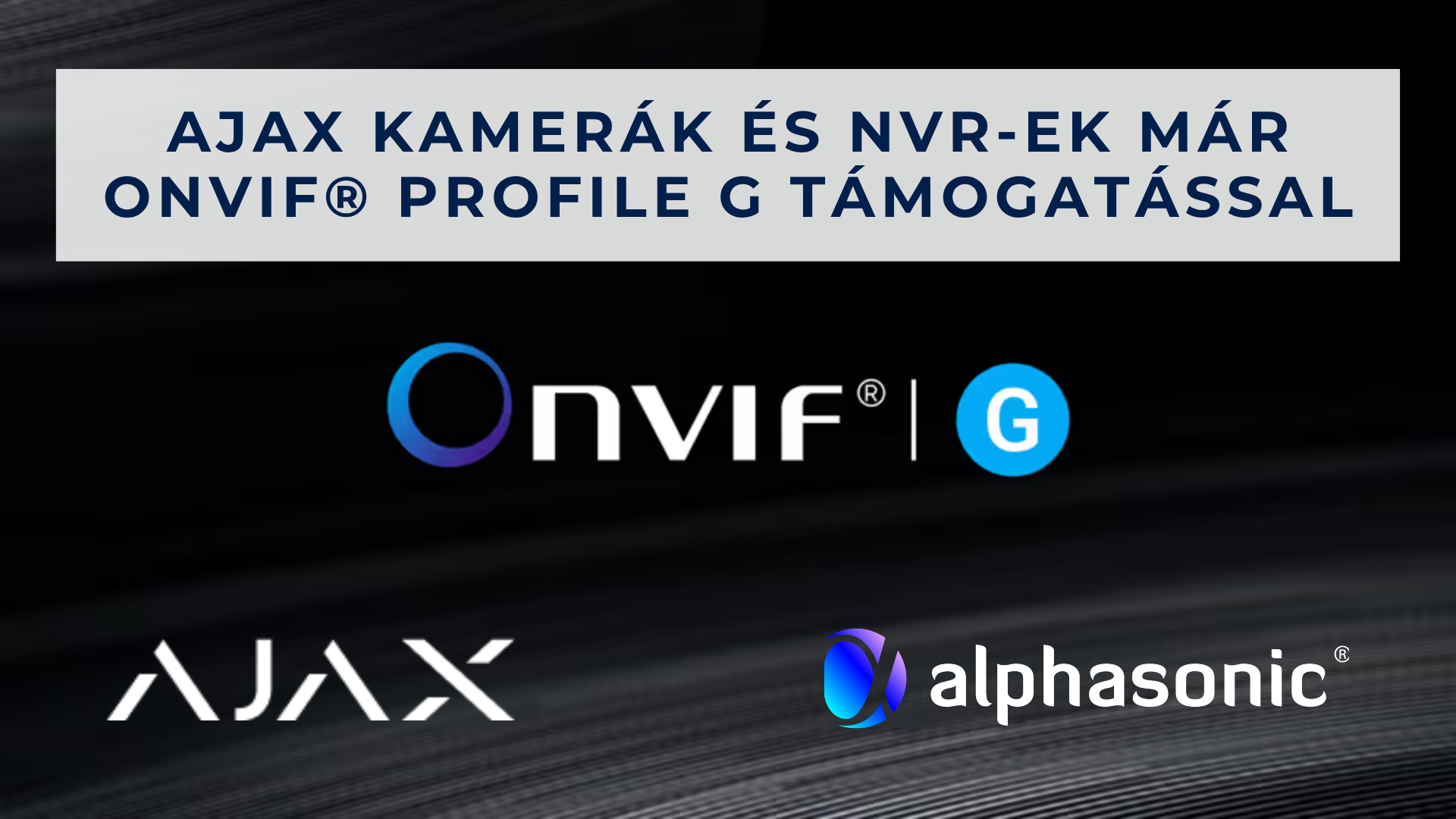 2026_08_06 Az Ajax vezetékes kamerái és NVR-jei mostantól megfelelnek az ONVIF® Profile G szabványnak